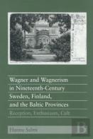Wagner And Wagnerism In Nineteenth-Century Sweden, Finland, And The Baltic Provinces
