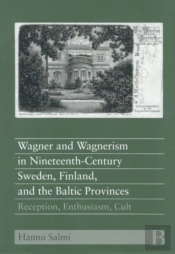 Wagner And Wagnerism In Nineteenth-Century Sweden, Finland, And The Baltic Provinces