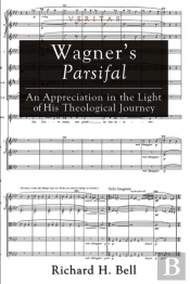 Wagner'S Parsifal: An Appreciation In The Light Of His Theological Journey