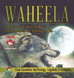 Bertrand.pt - Waheela - Northwest Canada'S Wily Giant Wolves That Like Headless Men - Mythology For Kids - True Canadian Mythology, Legends & Folklore