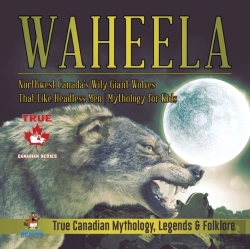 Bertrand.pt - Waheela - Northwest Canada'S Wily Giant Wolves That Like Headless Men Mythology For Kids True Canadian Mythology, Legends & Folklore