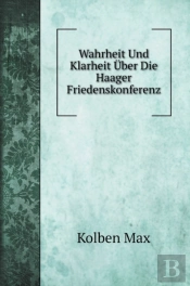 Wahrheit Und Klarheit Uber Die Haager Friedenskonferenz. Wahrheit Und Klarheit Uber Die Haager Friedenskonferenz