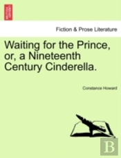 Waiting For The Prince, Or, A Nineteenth Century Cinderella.