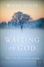 Waiting On God Â€“ What To Do When God Does Nothing
