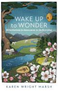 Wake Up To Wonder Â€“ 22 Invitations To Amazement In The Everyday