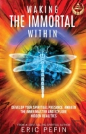 Waking The Immortal Within: Develop Your Spiritual Presence, Awaken The Inner Master And Explore Hidden Realities
