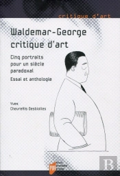 Waldemar-George, Critique D'Art ; Cinq Portraits Pour Un Siècle Paradoxal ; Essai Et Anthologie