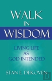 Walk In Wisdom:  Living Life As God Intended