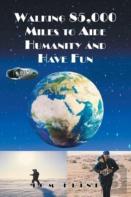 Walking 85,000 Miles To Aide Humanity And Have Fun