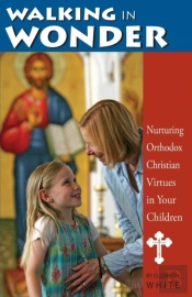 Walking In Wonder: Nurturing Orthodox Christian Virtues In Your Children