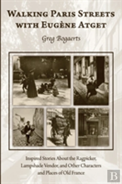 Bertrand.pt - Walking Paris Streets With Eugã¯Â¿Â½Ne Atget: Inspired Stories About The Ragpicker, Lampshade Vendor, And Other Characters And Places Of Old France
