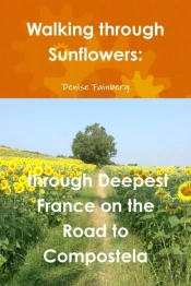 Walking Through Sunflowers: Through Deepest France On The Road To Compostela