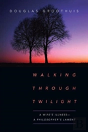 Walking Through Twilight Â€“ A Wife'S Illness Â€“ A Philosopher'S Lament