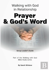 Walking With God In Relationship - Prayer & God'S Word - Group Leader'S Guide