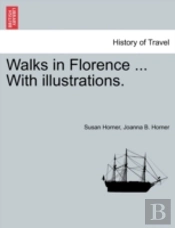 Walks In Florence ... With Illustrations.