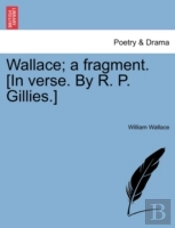 Wallace; A Fragment. (In Verse. By R. P.