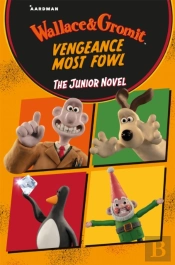 Wallace & Gromit Vengeance Most Fowl: The Junior Novel