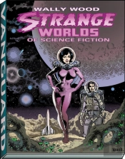 Wally Wood: Strange Worlds Of Science Fiction