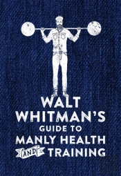 Walt Whitman'S Guide To Manly Health And Training