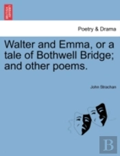 Walter And Emma, Or A Tale Of Bothwell B