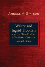 Walter And Ingrid Trobisch And The Globalization Of Modern, Christian Sexual Ethics