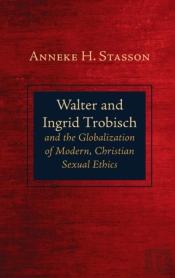 Walter And Ingrid Trobisch And The Globalization Of Modern, Christian Sexual Ethics