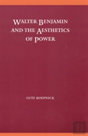 Walter Benjamin And The Aesthetics Of Power