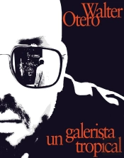 Walter Otero. Un Galerista Tropical