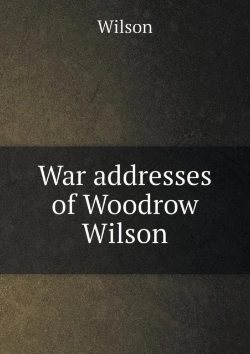 Bertrand.pt - War Addresses Of Woodrow Wilson