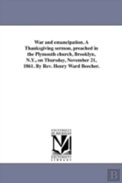 Bertrand.pt - War And Emancipation. A Thanksgiving Sermon, Preached In The Plymouth Church, Brooklyn, N.Y., On Thursday, November 21, 1861. By Rev. Henry Ward Beecher.