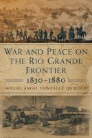 War And Peace On The Rio Grande Frontier, 1830-1880