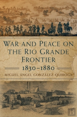 Bertrand.pt - War And Peace On The Rio Grande Frontier, 1830-1880