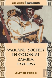 War And Society In Colonial Zambia, 1939–1953