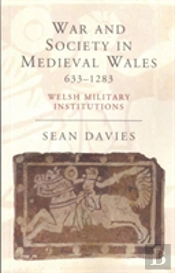 War And Society In Medieval Wales 633-1283