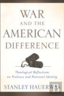 War And The American Difference Â€“ Theological Reflections On Violence And National Identity