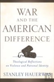 War And The American Difference Â€“ Theological Reflections On Violence And National Identity