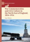 War Commemoration And Civic Culture In The North East Of England, 1854â€“1914