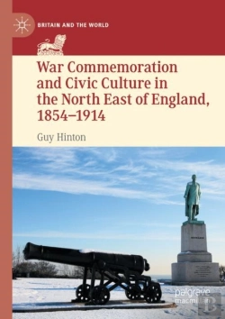 Bertrand.pt - War Commemoration And Civic Culture In The North East Of England, 1854â€“1914