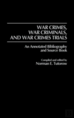Bertrand.pt - War Crimes, War Criminals, And War Crimes Trials: An Annotated Bibliography And Source Book