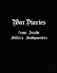War Diaries From Inside Hitler'S Headquarters