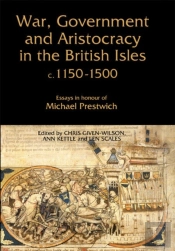 War, Government And Aristocracy In The British Isles, C.1150-1500