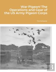 War Pigeon! The Operations And Gear Of The Us Army Pigeon Corps