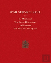 War Service Roll Of The Members Of The Royal Households And Estates Of The King And The Queen