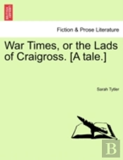 War Times, Or The Lads Of Craigross. (A