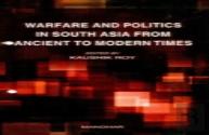 Warfare & Politics In South Asia From Ancient To Modern Times