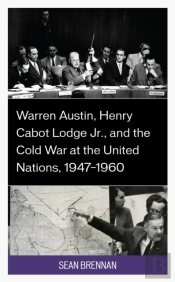 Warren Austin, Henry Cabot Lodge Jr., And The Cold War At The United Nations, 1947â€“1960