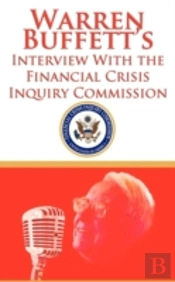 Warren Buffett'S Interview With The Financial Crisis Inquiry Commission (Fcic)