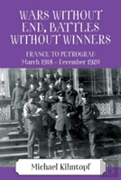 Wars Without End, Battles Without Winners: France To Petrograd March 1918 - December 1920