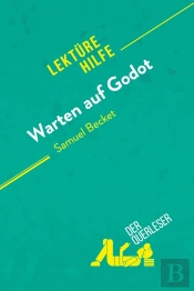 Warten Auf Godot Von Samuel Beckett (Lektürehilfe) : Detaillierte Zusammenfassung, Personenanalyse Und Interpretation