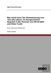Was Macht Sinn?  Die Thematisierung Vom 'Sinn Des Lebens' Im Therapeutischen Gesprach In Den Theorien Von Alfred Adler Und Viktor Frankl